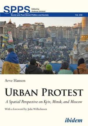 Urban Protest – A Spatial Perspective on Kyiv, Minsk, and Moscow de Arve Hansen