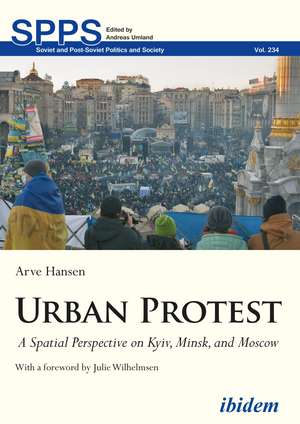 Urban Protest: A Spatial Perspective on Kyiv, Minsk, and Moscow de Arve Hansen