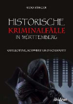 Historische Kriminalfälle in Württemberg de Udo Bürger