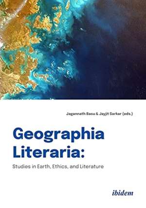 Geographia Literaria – Studies in Earth, Ethics, and Literature de Jagannath Basu