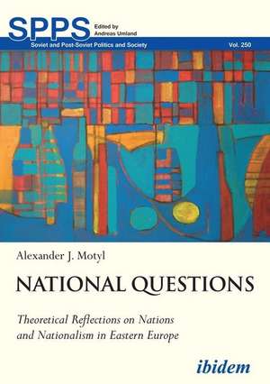 National Questions: Theoretical Reflections on Nations and Nationalism in Eastern Europe de Alexander J Motyl