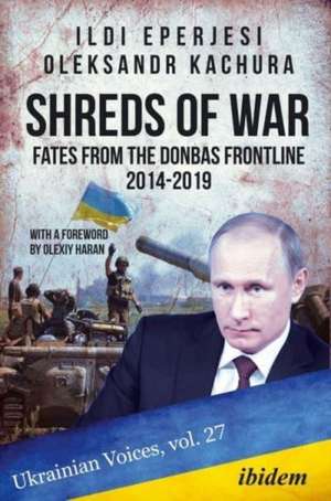 Shreds of War: Fates from the Donbas Frontline, 2014--2019 de Ildi Eperjesi