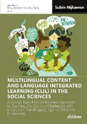 Multilingual Content and Language Integrated Learning (CLIL) in the Social Sciences: A Design-based Action Research Approach to Teaching 21st Century Challenges with a Focus on Translanguaging and Emotions in Learning de Dr Subin Nijhawan