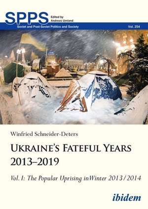 Ukraine¿s Fateful Years 2013¿2019: Vol. I: The Popular Uprising in Winter 2013/2014 de Winfried Schneider-Deters