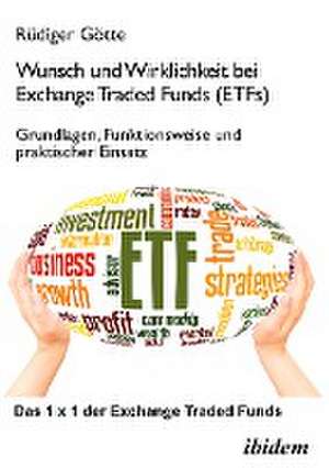 Wunsch und Wirklichkeit bei Exchange Traded Funds (ETFs): Grundlagen, Funktionsweise und praktischer Einsatz de Rüdiger Götte