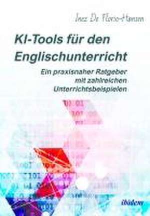 KI-Tools für den Englischunterricht: Ein praxisnaher Ratgeber mit zahlreichen Unterrichtsbeispielen de Inez De Florio-Hansen