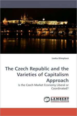 The Czech Republic and the Varieties of Capitalism Approach de Lenka Klimplová