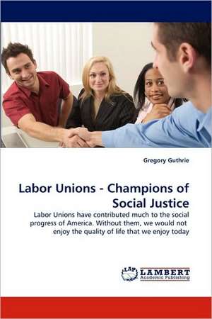 Labor Unions - Champions of Social Justice de Gregory Guthrie