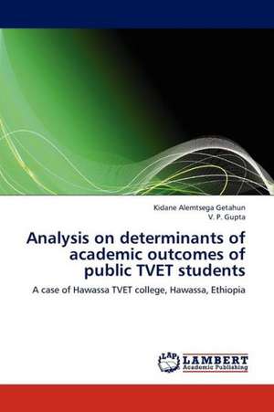 Analysis on determinants of academic outcomes of public TVET students de Getahun Kidane Alemtsega