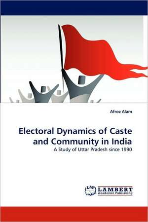 Electoral Dynamics of Caste and Community in India de Afroz Alam