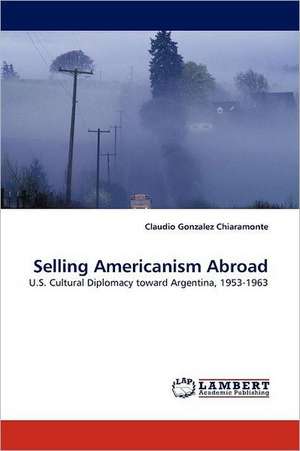 Selling Americanism Abroad de Claudio Gonzalez Chiaramonte