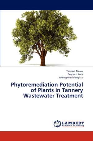 Phytoremediation Potential of Plants in Tannery Wastewater Treatment de Alemu Tadesse