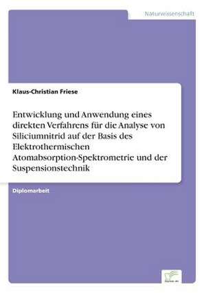 Entwicklung und Anwendung eines direkten Verfahrens für die Analyse von Siliciumnitrid auf der Basis des Elektrothermischen Atomabsorption-Spektrometrie und der Suspensionstechnik de Klaus-Christian Friese