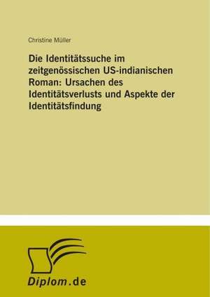 Die Identitätssuche im zeitgenössischen US-indianischen Roman: Ursachen des Identitätsverlusts und Aspekte der Identitätsfindung de Christine Müller