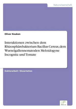 Interaktionen zwischen dem Rhizosphärebakterium Bacillus Cereus, dem Wurzelgallennematoden Meloidogyne Incognita und Tomate de Oliver Keuken