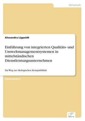 Einführung von integrierten Qualitäts- und Umweltmanagementsystemen in mittelständischen Dienstleistungsunternehmen de Alexandra Lippoldt