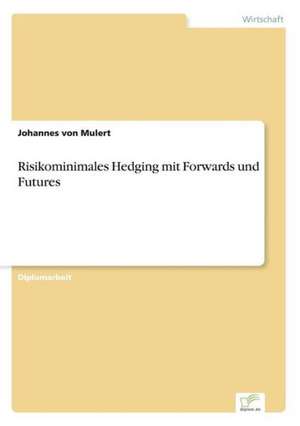 Risikominimales Hedging mit Forwards und Futures de Johannes von Mulert