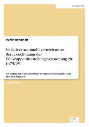 Selektiver Automobilvertrieb unter Berücksichtigung der EG-Gruppenfreistellungsverordnung Nr. 1475/95 de Martin Bohmholt