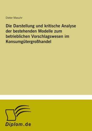 Die Darstellung und kritische Analyse der bestehenden Modelle zum betrieblichen Vorschlagswesen im Konsumgütergroßhandel de Dieter Masuhr