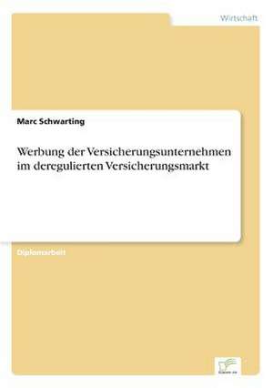 Werbung der Versicherungsunternehmen im deregulierten Versicherungsmarkt de Marc Schwarting