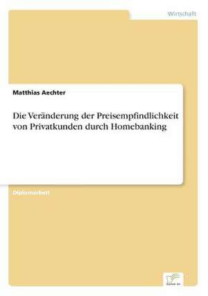 Die Veränderung der Preisempfindlichkeit von Privatkunden durch Homebanking de Matthias Aechter