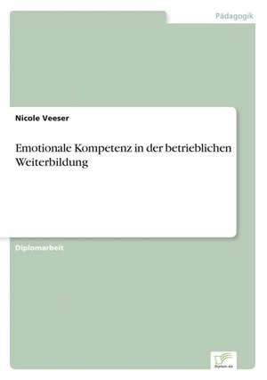 Emotionale Kompetenz in der betrieblichen Weiterbildung de Nicole Veeser