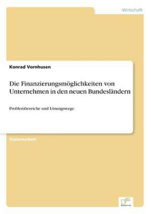 Die Finanzierungsmöglichkeiten von Unternehmen in den neuen Bundesländern de Konrad Vornhusen