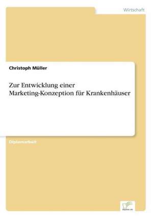 Zur Entwicklung einer Marketing-Konzeption für Krankenhäuser de Christoph Müller