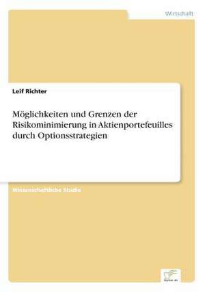 Möglichkeiten und Grenzen der Risikominimierung in Aktienportefeuilles durch Optionsstrategien de Leif Richter