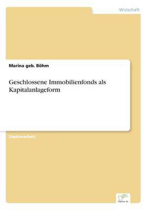 Geschlossene Immobilienfonds als Kapitalanlageform de Marina Böhm