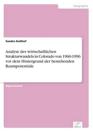 Analyse des wirtschaftlichen Strukturwandels in Colorado von 1960-1996 vor dem Hintergrund der bestehenden Raumpotentiale de Sandra Kolthof