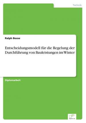 Entscheidungsmodell für die Regelung der Durchführung von Bauleistungen im Winter de Ralph Bosse