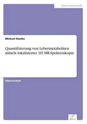 Quantifizierung von Lebermetaboliten mittels lokalisierter 1H MR-Spektroskopie de Michael Stanka