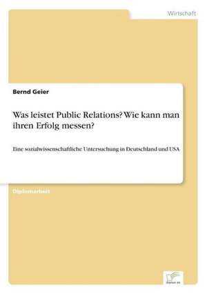 Was leistet Public Relations? Wie kann man ihren Erfolg messen? de Bernd Geier