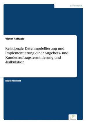 Relationale Datenmodellierung und Implementierung einer Angebots- und Kundenauftragsterminierung und -kalkulation de Victor Raffaele