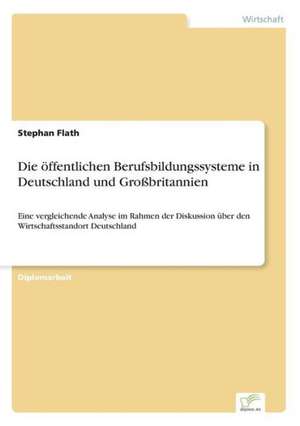 Die öffentlichen Berufsbildungssysteme in Deutschland und Großbritannien de Stephan Flath