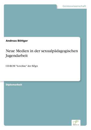 Neue Medien in der sexualpädagogischen Jugendarbeit de Andreas Böttger