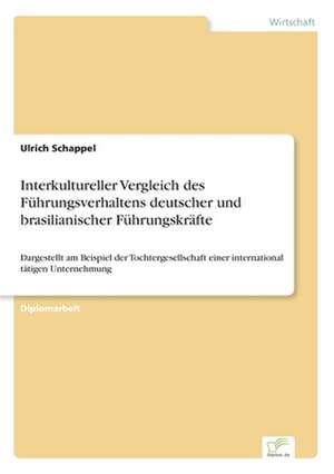 Interkultureller Vergleich des Führungsverhaltens deutscher und brasilianischer Führungskräfte de Ulrich Schappel