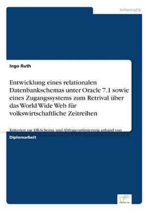 Entwicklung eines relationalen Datenbankschemas unter Oracle 7.1 sowie eines Zugangssystems zum Retrival über das World Wide Web für volkswirtschaftliche Zeitreihen de Ingo Ruth