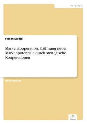 Markenkooperation: Eröffnung neuer Markenpotentiale durch strategische Kooperationen de Farsan Madjdi