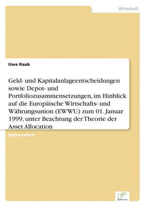 Geld- und Kapitalanlageentscheidungen sowie Depot- und Portfoliozusammensetzungen, im Hinblick auf die Europäische Wirtschafts- und Währungsunion (EWWU) zum 01. Januar 1999, unter Beachtung der Theorie der Asset Allocation de Uwe Raab