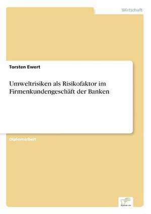 Umweltrisiken als Risikofaktor im Firmenkundengeschäft der Banken de Torsten Ewert