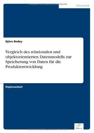 Vergleich des relationalen und objektorientierten Datenmodells zur Speicherung von Daten für die Produktentwicklung de Björn Bedey