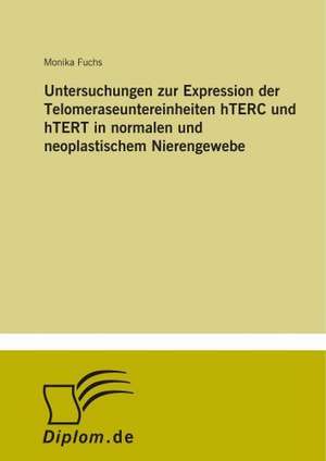 Untersuchungen zur Expression der Telomeraseuntereinheiten hTERC und hTERT in normalen und neoplastischem Nierengewebe de Monika Fuchs