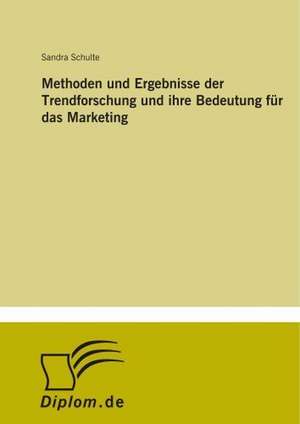 Methoden und Ergebnisse der Trendforschung und ihre Bedeutung für das Marketing de Sandra Schulte