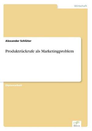 Produktrückrufe als Marketingproblem de Alexander Schlüter