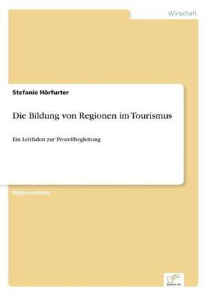 Die Bildung von Regionen im Tourismus de Stefanie Hörfurter