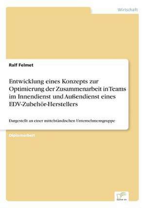 Entwicklung eines Konzepts zur Optimierung der Zusammenarbeit in Teams im Innendienst und Außendienst eines EDV-Zubehör-Herstellers de Ralf Felmet