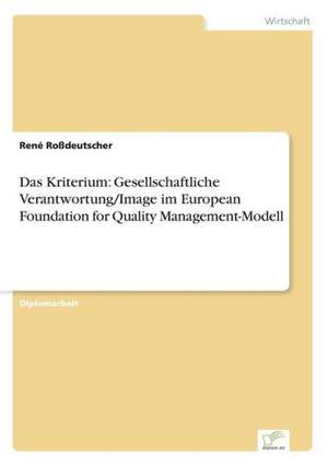 Das Kriterium: Gesellschaftliche Verantwortung/Image im European Foundation for Quality Management-Modell de René Roßdeutscher