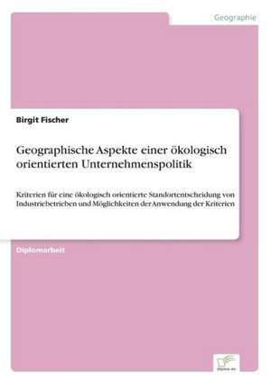 Geographische Aspekte einer ökologisch orientierten Unternehmenspolitik de Birgit Fischer